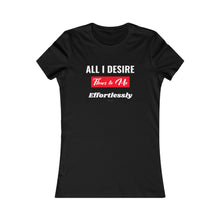 Load image into Gallery viewer, Women's All I Desire Favorite Tee. $19.99
